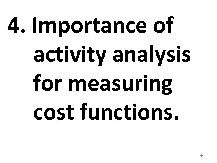 4. Importance of activity analysis for measuring cost functions. 44 4. Importance of activity analysis for measuring cost functions. 44