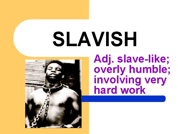 SLAVISH Adj. slave-like; overly humble; involving very hard work 
