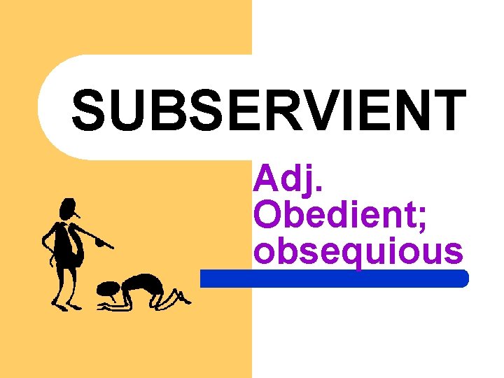 SUBSERVIENT Adj. Obedient; obsequious 