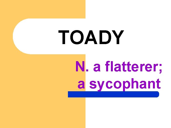 TOADY N. a flatterer; a sycophant 