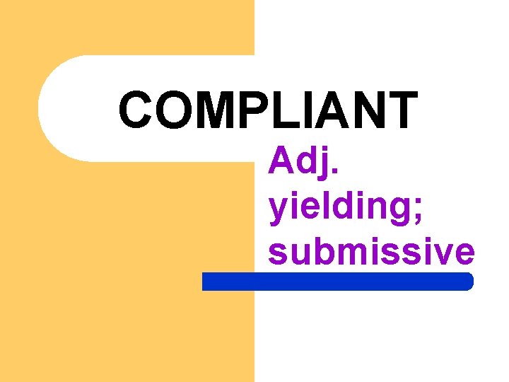 COMPLIANT Adj. yielding; submissive 