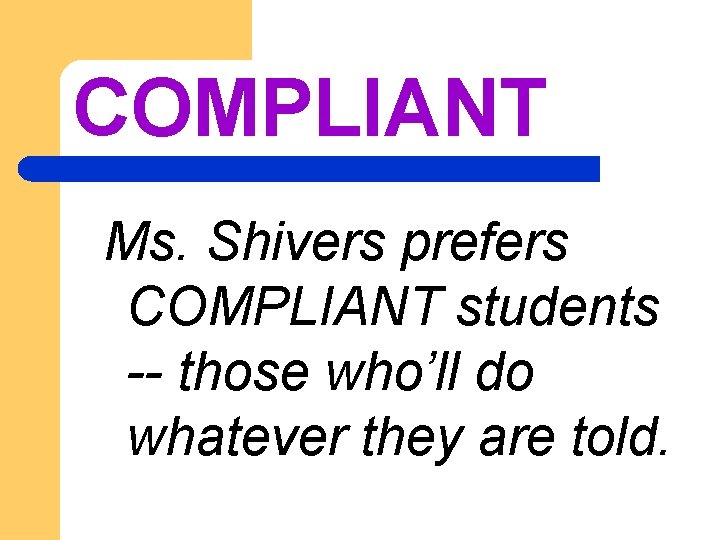 COMPLIANT Ms. Shivers prefers COMPLIANT students -- those who’ll do whatever they are told.