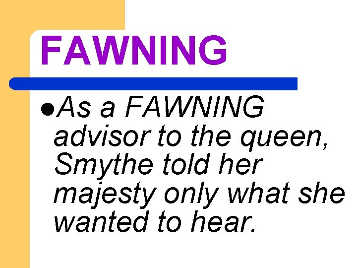 FAWNING l. As a FAWNING advisor to the queen, Smythe told her majesty only