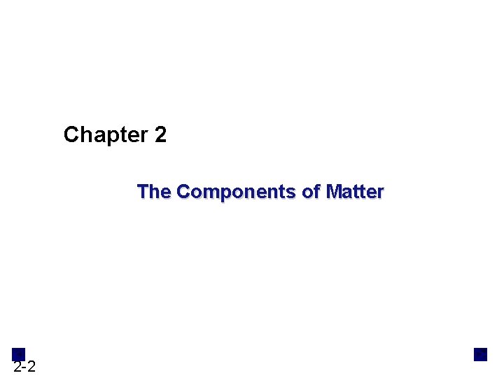 Chapter 2 The Components of Matter 2 -2 