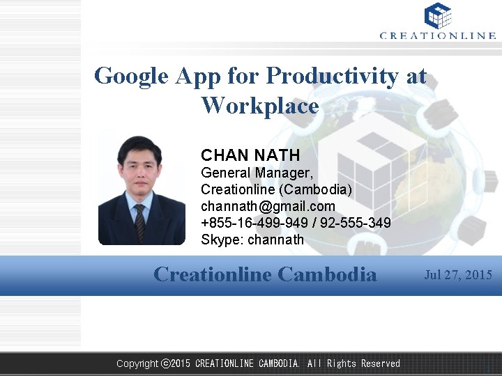 Google App for Productivity at Workplace CHAN NATH General Manager, Creationline (Cambodia) channath@gmail. com