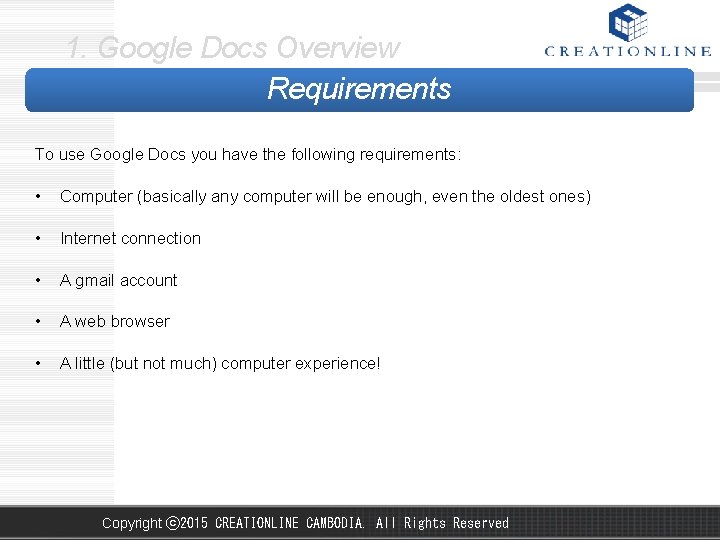 1. Google Docs Overview Requirements To use Google Docs you have the following requirements: