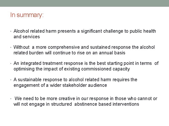 In summary: • Alcohol related harm presents a significant challenge to public health and