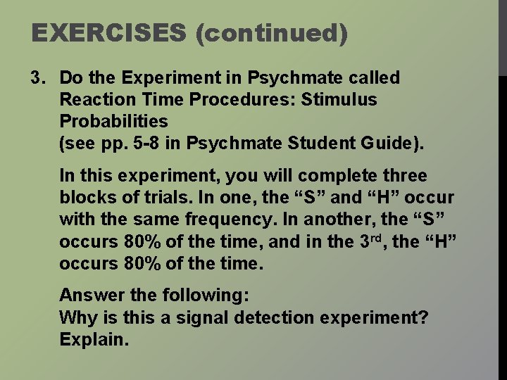 EXERCISES (continued) 3. Do the Experiment in Psychmate called Reaction Time Procedures: Stimulus Probabilities
