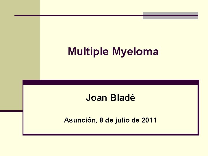 Multiple Myeloma Joan Bladé Asunción, 8 de julio de 2011 