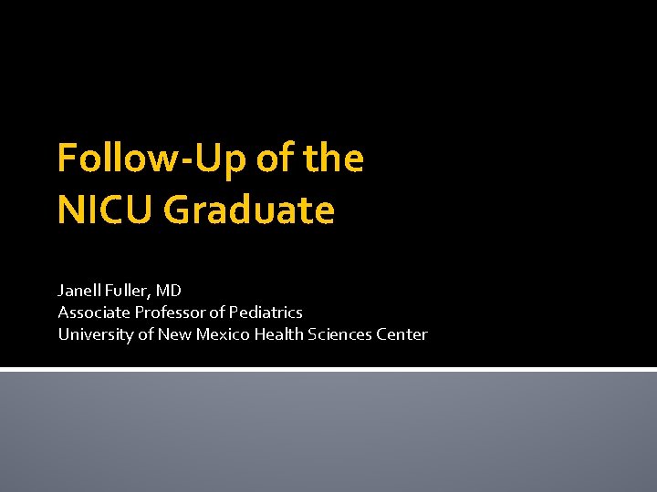 Follow-Up of the NICU Graduate Janell Fuller, MD Associate Professor of Pediatrics University of