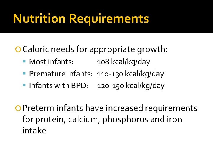Nutrition Requirements Caloric needs for appropriate growth: Most infants: 108 kcal/kg/day Premature infants: 110