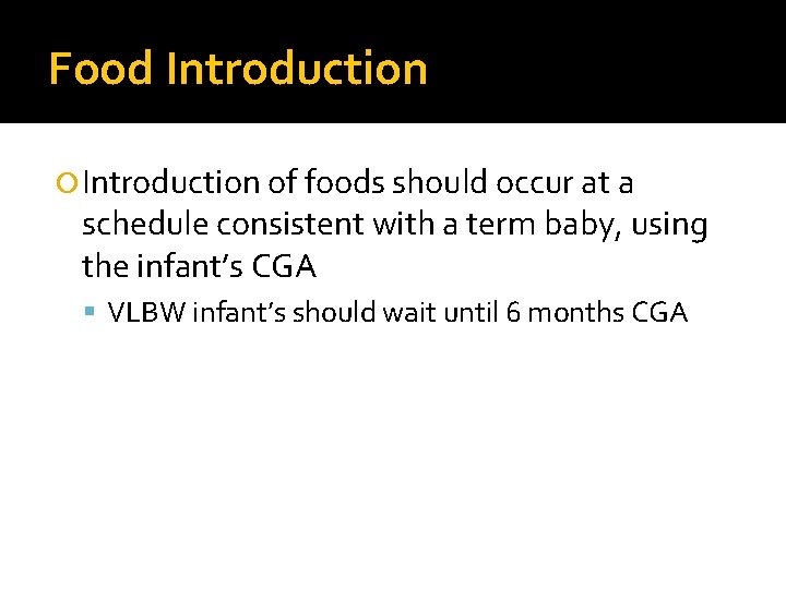 Food Introduction of foods should occur at a schedule consistent with a term baby,