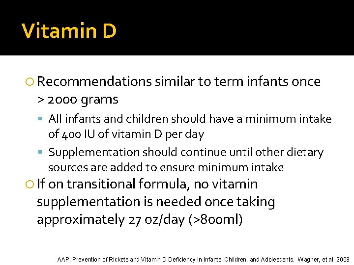 Vitamin D Recommendations similar to term infants once > 2000 grams All infants and