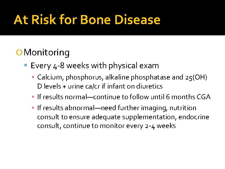 At Risk for Bone Disease Monitoring Every 4 -8 weeks with physical exam ▪