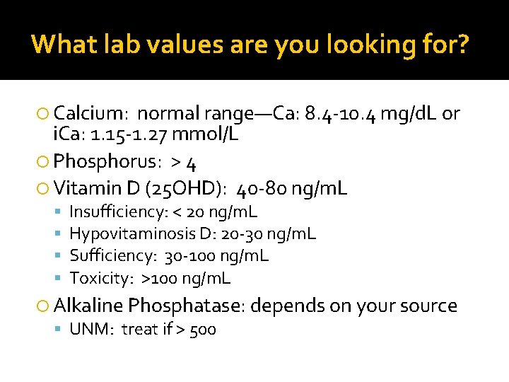 What lab values are you looking for? Calcium: normal range—Ca: 8. 4 -10. 4