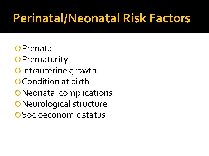 Perinatal/Neonatal Risk Factors Prenatal Prematurity Intrauterine growth Condition at birth Neonatal complications Neurological structure