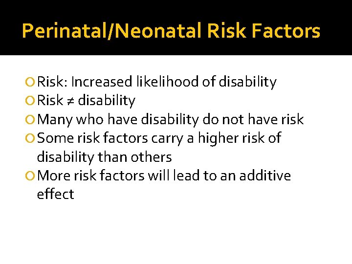 Perinatal/Neonatal Risk Factors Risk: Increased likelihood of disability Risk ≠ disability Many who have