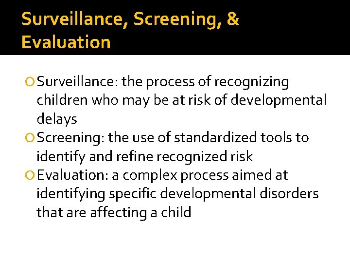 Surveillance, Screening, & Evaluation Surveillance: the process of recognizing children who may be at