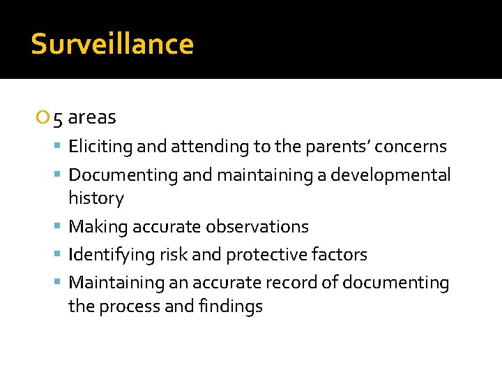 Surveillance 5 areas Eliciting and attending to the parents’ concerns Documenting and maintaining a