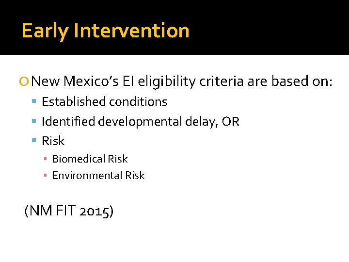Early Intervention New Mexico’s EI eligibility criteria are based on: Established conditions Identified developmental