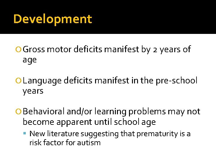 Development Gross motor deficits manifest by 2 years of age Language deficits manifest in