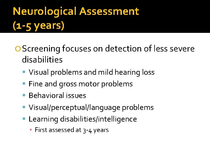 Neurological Assessment (1 -5 years) Screening focuses on detection of less severe disabilities Visual