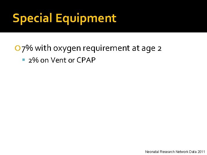 Special Equipment 7% with oxygen requirement at age 2 2% on Vent or CPAP