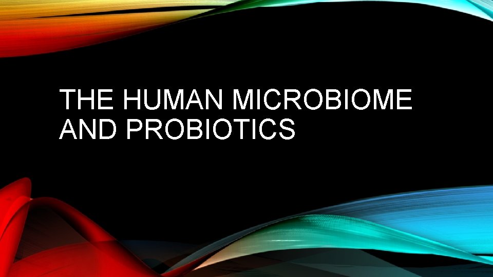 THE HUMAN MICROBIOME AND PROBIOTICS 