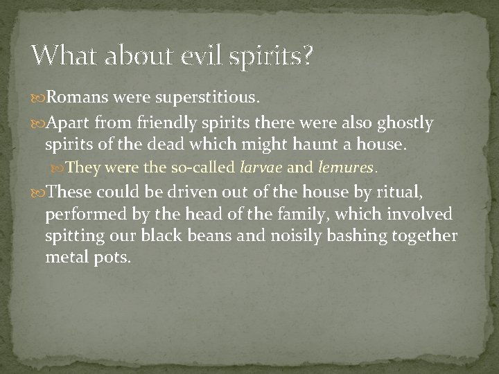 What about evil spirits? Romans were superstitious. Apart from friendly spirits there were also