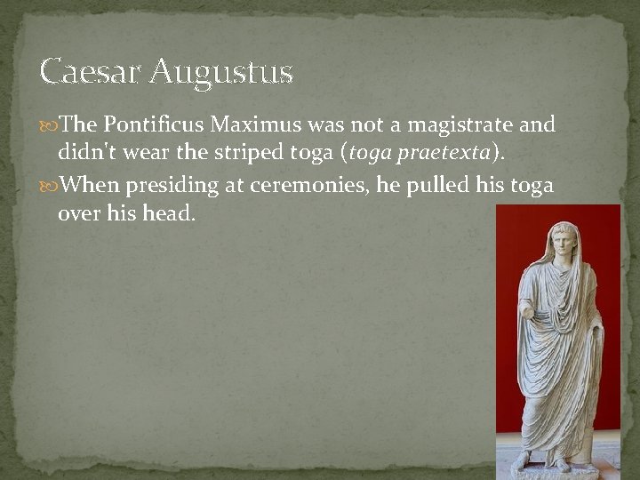 Caesar Augustus The Pontificus Maximus was not a magistrate and didn't wear the striped