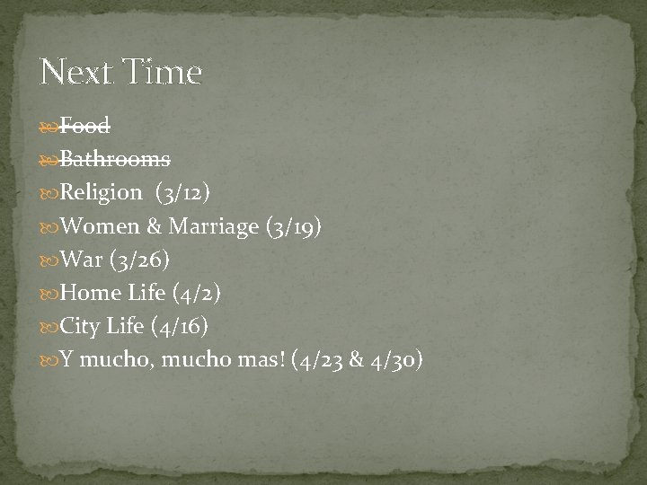 Next Time Food Bathrooms Religion (3/12) Women & Marriage (3/19) War (3/26) Home Life