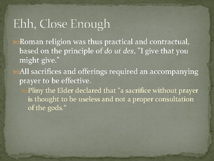 Ehh, Close Enough Roman religion was thus practical and contractual, based on the principle