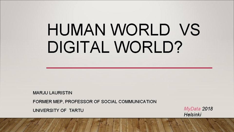 HUMAN WORLD VS DIGITAL WORLD? MARJU LAURISTIN FORMER MEP, PROFESSOR OF SOCIAL COMMUNICATION UNIVERSITY