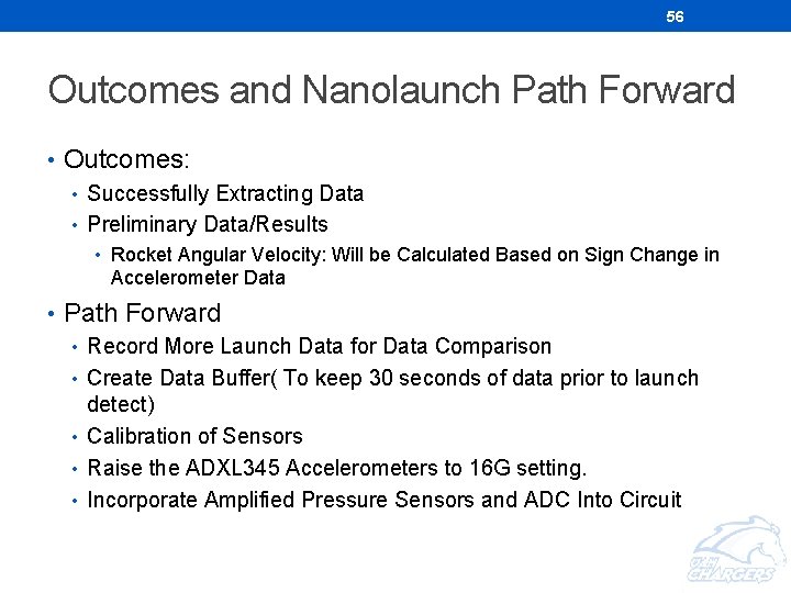 56 Outcomes and Nanolaunch Path Forward • Outcomes: • Successfully Extracting Data • Preliminary 56 Outcomes and Nanolaunch Path Forward • Outcomes: • Successfully Extracting Data • Preliminary