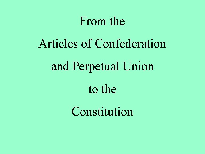 From the Articles of Confederation and Perpetual Union to the Constitution 