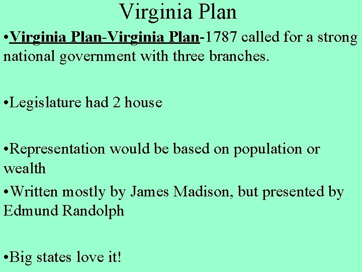 Virginia Plan • Virginia Plan-1787 called for a strong national government with three branches.