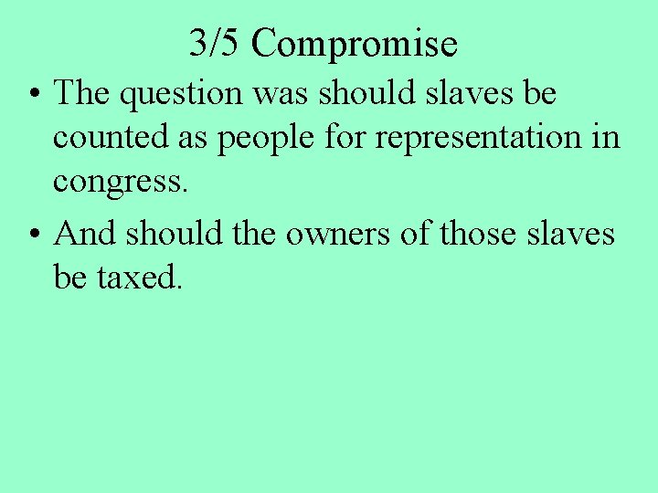 3/5 Compromise • The question was should slaves be counted as people for representation