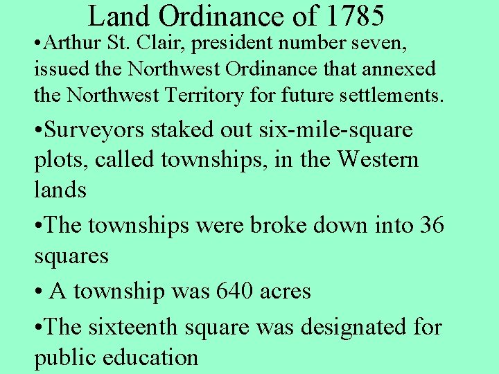 Land Ordinance of 1785 • Arthur St. Clair, president number seven, issued the Northwest