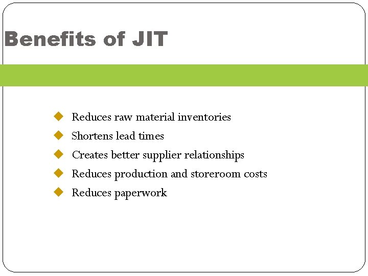 Benefits of JIT u Reduces raw material inventories u Shortens lead times u Creates