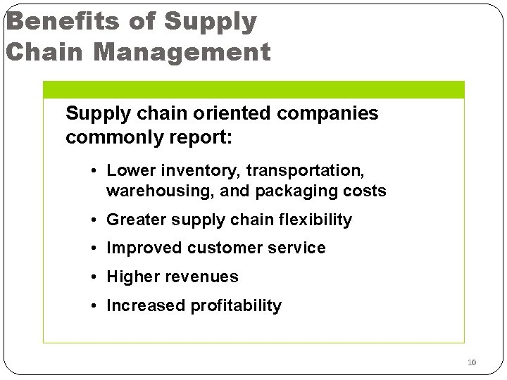 Benefits of Supply Chain Management Supply chain oriented companies commonly report: • Lower inventory,