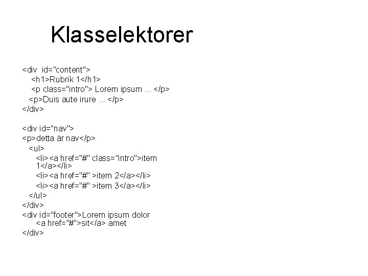 Klasselektorer <div id="content"> <h 1>Rubrik 1</h 1> <p class="intro"> Lorem ipsum. . . </p> Klasselektorer <div id="content"> <h 1>Rubrik 1</h 1> <p class="intro"> Lorem ipsum. . . </p>