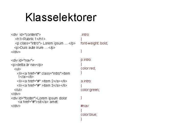 Klasselektorer <div id="content"> <h 1>Rubrik 1</h 1> <p class="intro"> Lorem ipsum. . . </p> Klasselektorer <div id="content"> <h 1>Rubrik 1</h 1> <p class="intro"> Lorem ipsum. . . </p>