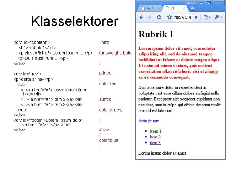 Klasselektorer <div id="content"> <h 1>Rubrik 1</h 1> <p class="intro"> Lorem ipsum. . . </p> Klasselektorer <div id="content"> <h 1>Rubrik 1</h 1> <p class="intro"> Lorem ipsum. . . </p>