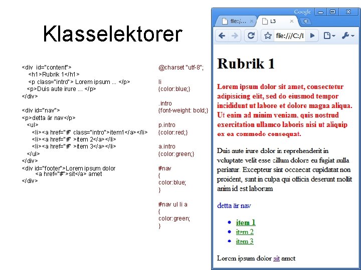 Klasselektorer <div id="content"> <h 1>Rubrik 1</h 1> <p class="intro"> Lorem ipsum. . . </p> Klasselektorer <div id="content"> <h 1>Rubrik 1</h 1> <p class="intro"> Lorem ipsum. . . </p>