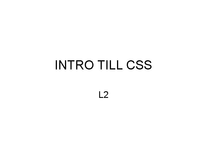 INTRO TILL CSS L 2 INTRO TILL CSS L 2