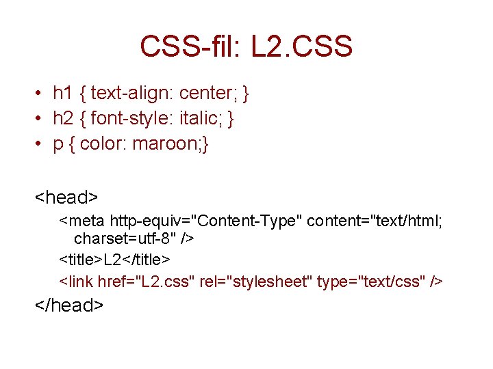 CSS-fil: L 2. CSS • h 1 { text-align: center; } • h 2 CSS-fil: L 2. CSS • h 1 { text-align: center; } • h 2