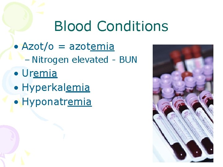 Blood Conditions • Azot/o = azotemia – Nitrogen elevated - BUN • Uremia •