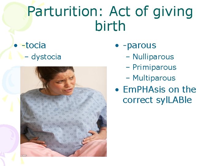 Parturition: Act of giving birth • -tocia – dystocia • -parous – Nulliparous –