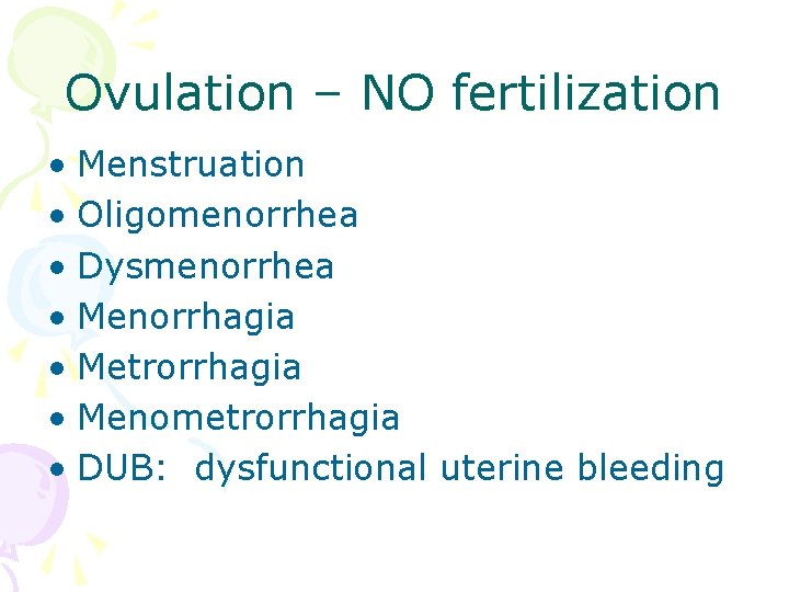 Ovulation – NO fertilization • Menstruation • Oligomenorrhea • Dysmenorrhea • Menorrhagia • Metrorrhagia