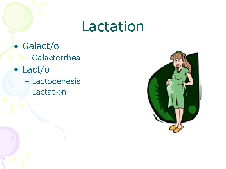 Lactation • Galact/o – Galactorrhea • Lact/o – Lactogenesis – Lactation 